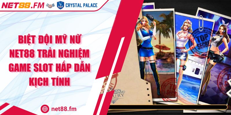 Biệt Đội Mỹ Nữ Net88 Trải Nghiệm Game Slot Hấp Dẫn Kịch Tính
