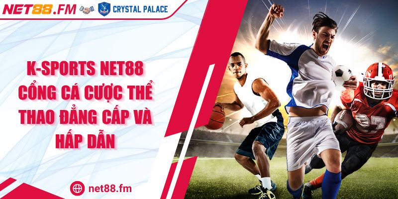 K-Sports Net88 | Sảnh Cá Cược Thể Thao Đẳng Cấp Số 1 1 K-Sports Net88 Cổng Cá Cược Thể Thao Đẳng Cấp Và Hấp Dẫn