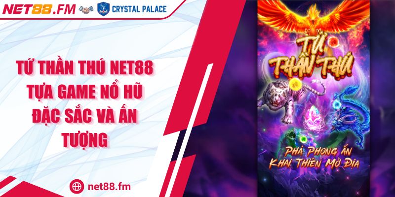 Tứ Thần Thú Net88 Tựa Game Nổ Hũ Đặc Sắc và Ấn Tượng